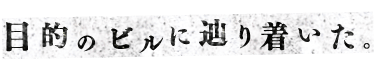 目的のビルに辿り着いた