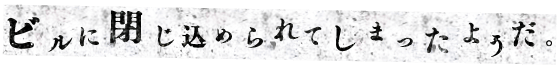 ビルに閉じ込められてしまったようだ