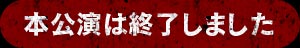 本公演は終了しました。